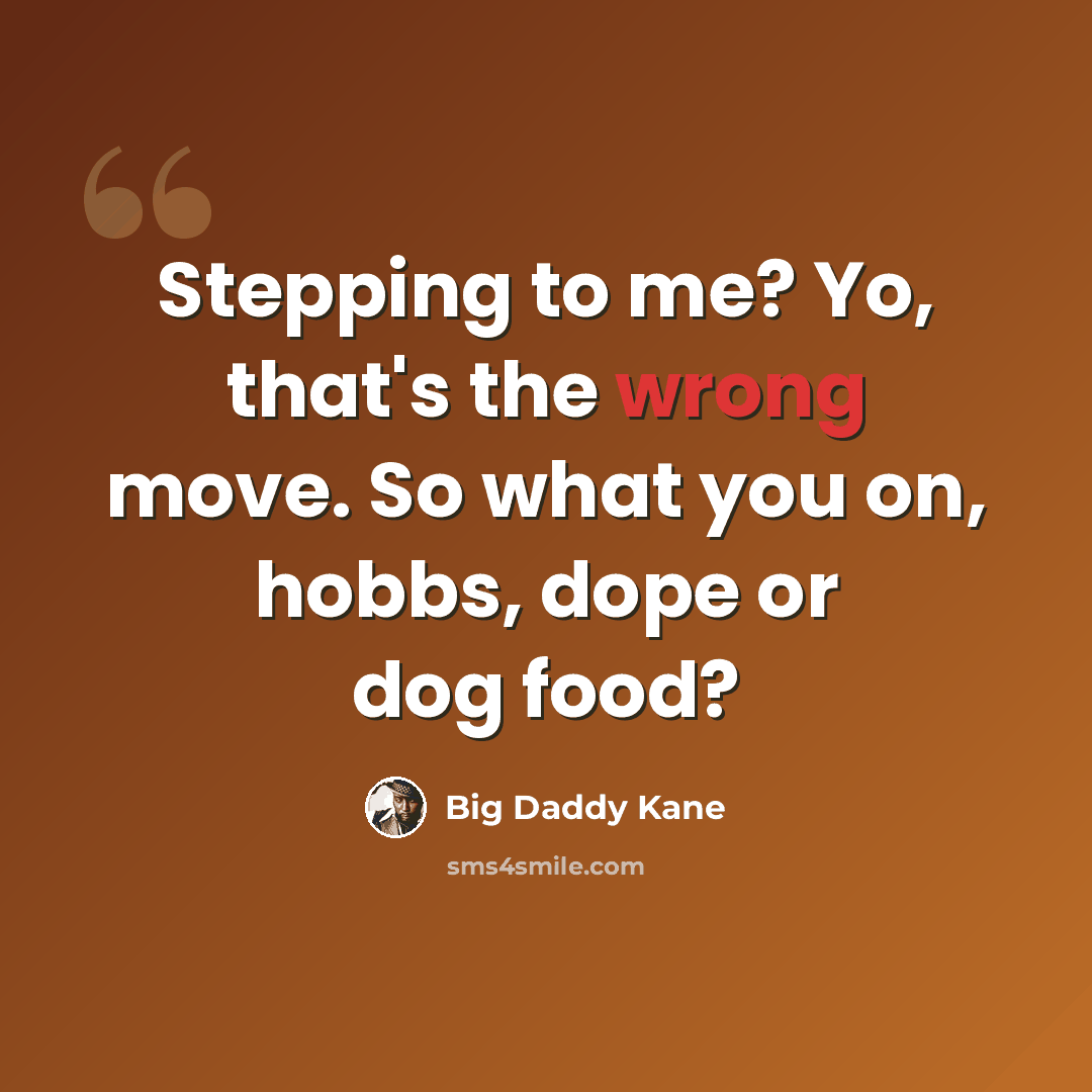 “Stepping to me? Yo, that's the wrong move. So what you on, hobbs, dope or dog food?” quote by Big Daddy Kane