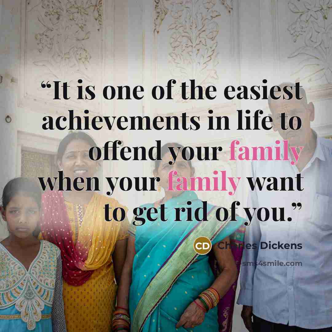 “It is one of the easiest achievements in life to offend your family when your family want to get rid of you.” quote by Charles Dickens