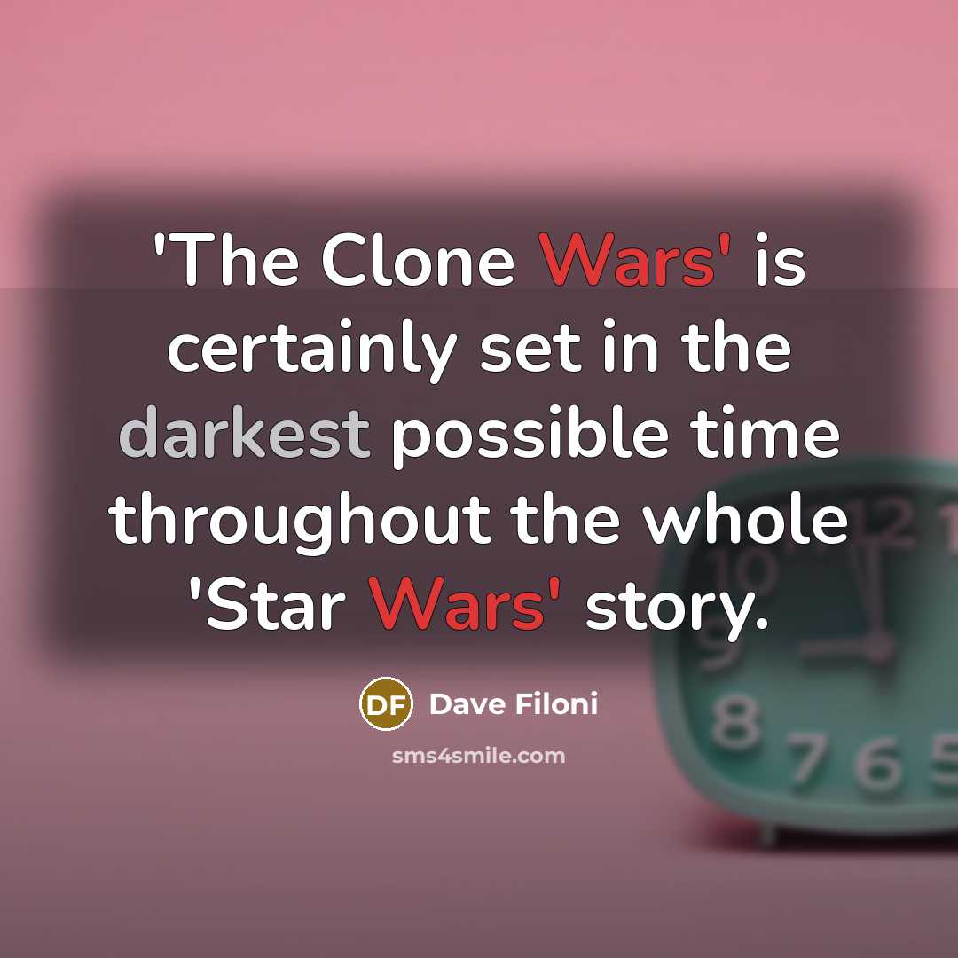 “'The Clone Wars' is certainly set in the darkest possible time throughout the whole 'Star Wars' story.” quote by Dave Filoni