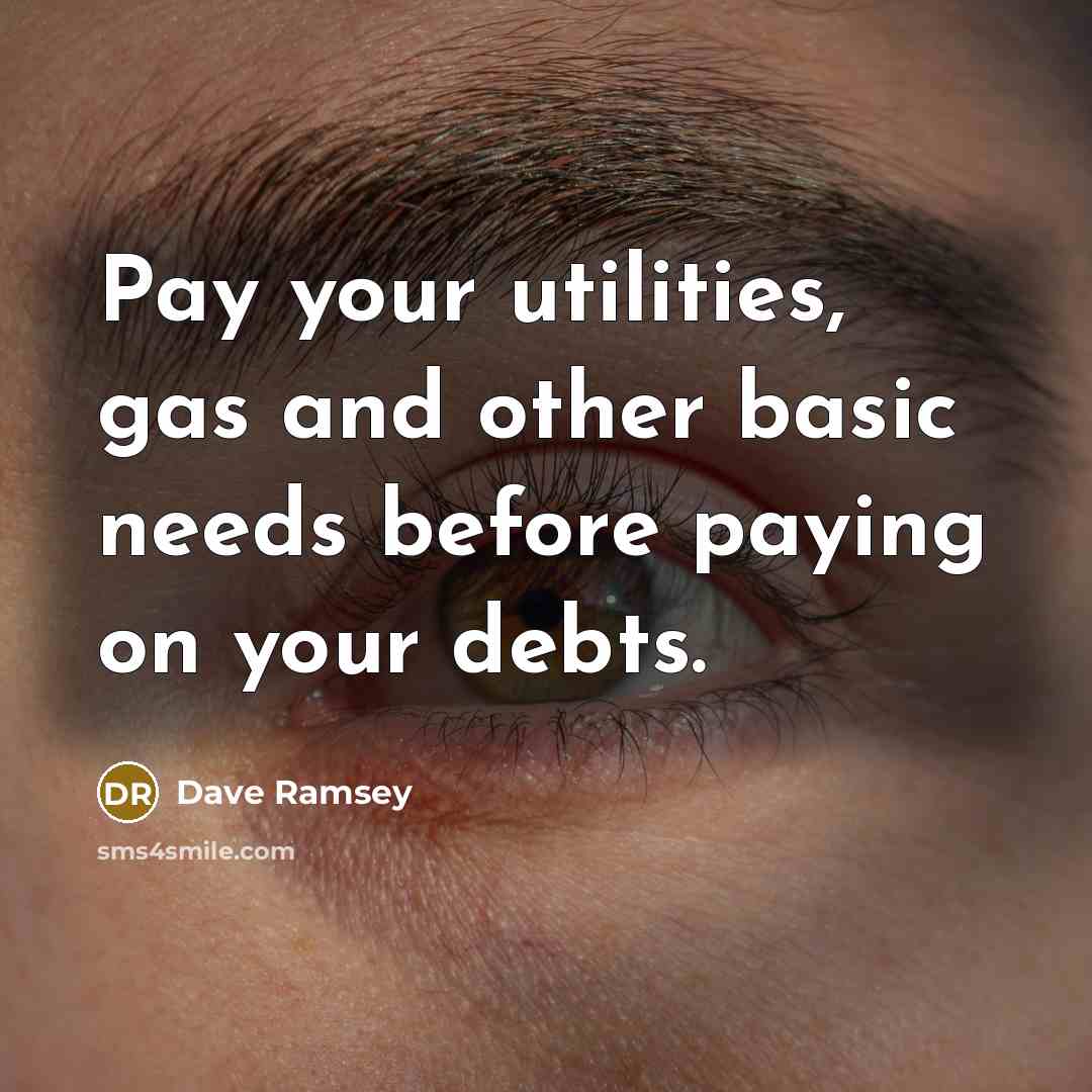 “Pay your utilities, gas and other basic needs before paying on your debts.” quote by Dave Ramsey
