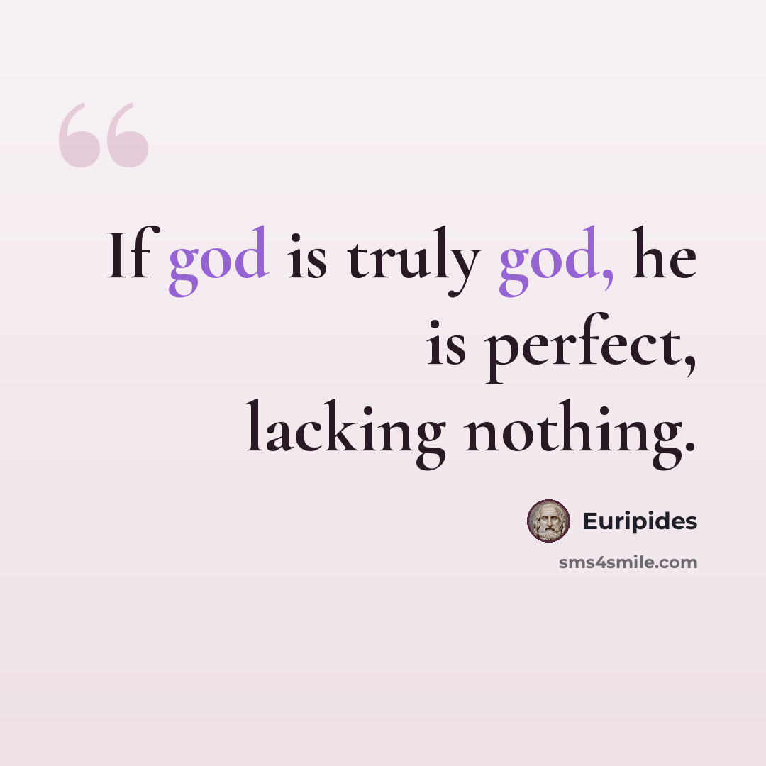 “If god is truly god, he is perfect, lacking nothing.” quote by Euripides