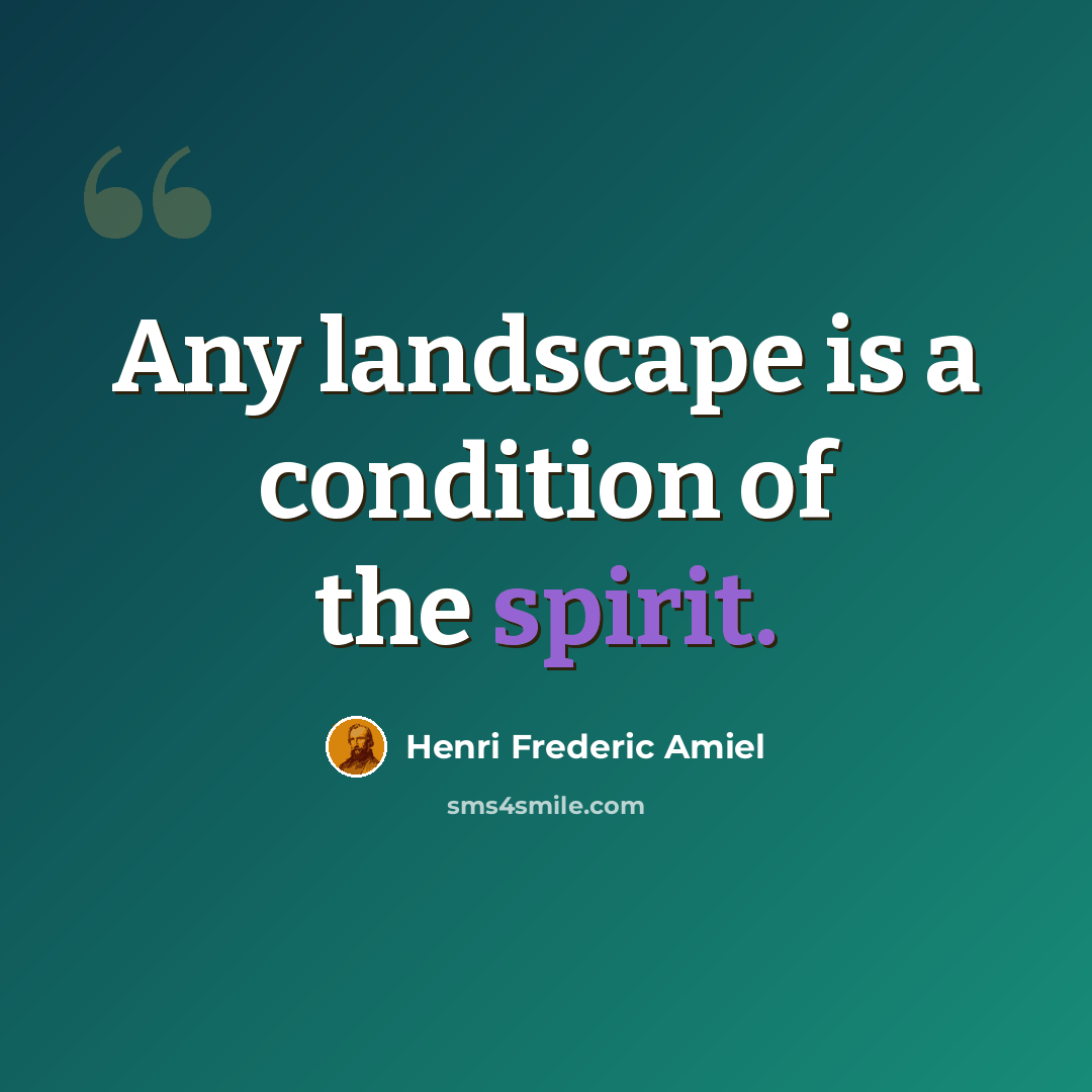 “Any landscape is a condition of the spirit.” quote by Henri Frederic Amiel