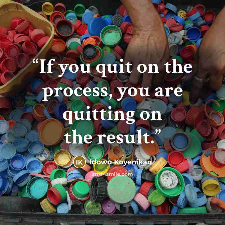 “If you quit on the process, you are quitting on the result.” quote by Idowu Koyenikan