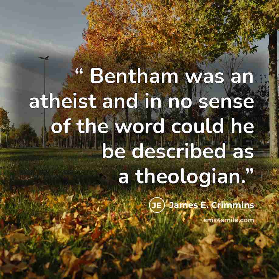 “Bentham was an atheist and in no sense of the word could he be described as a theologian.” quote by James E. Crimmins