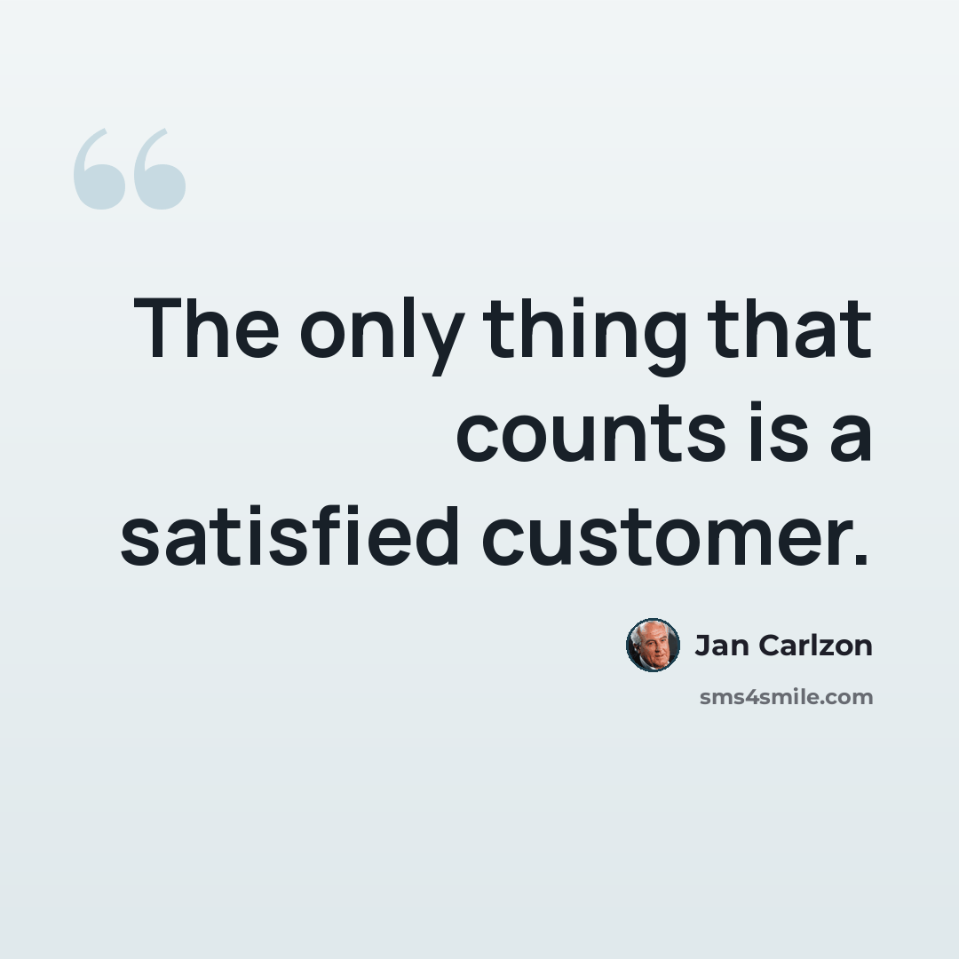 “The only thing that counts is a satisfied customer.” quote by Jan Carlzon