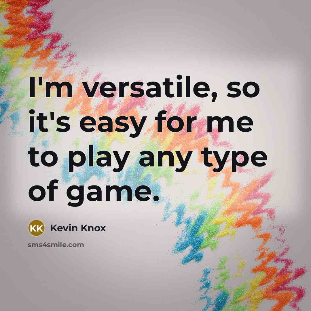 “I'm versatile, so it's easy for me to play any type of game.” quote by Kevin Knox