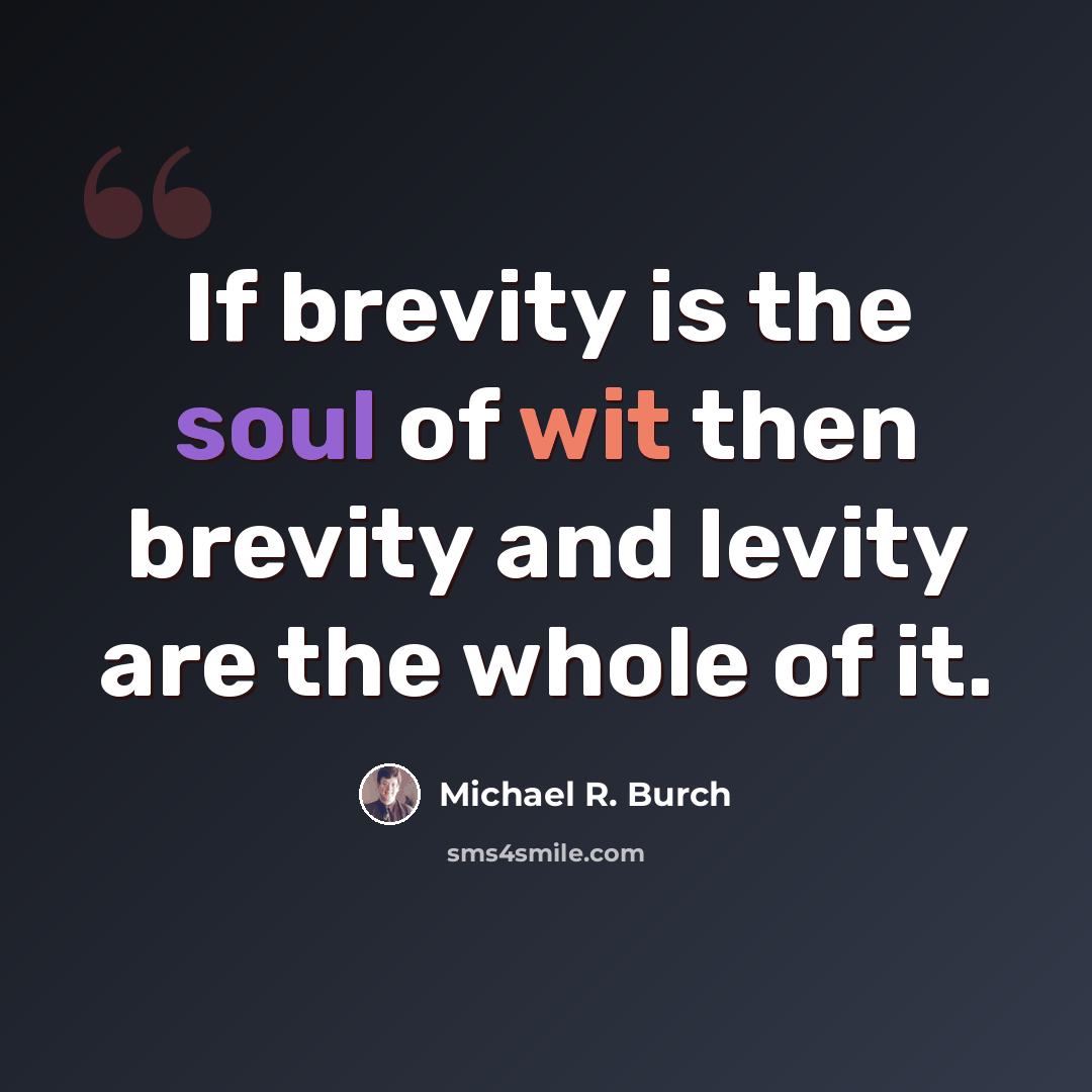 “If brevity is the soul of wit then brevity and levity are the whole of it.” quote by Michael R. Burch