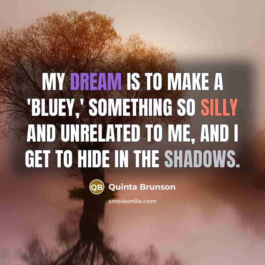 “My dream is to make a 'Bluey,' something so silly and unrelated to me, and I get to hide in the shadows.” quote by Quinta Brunson