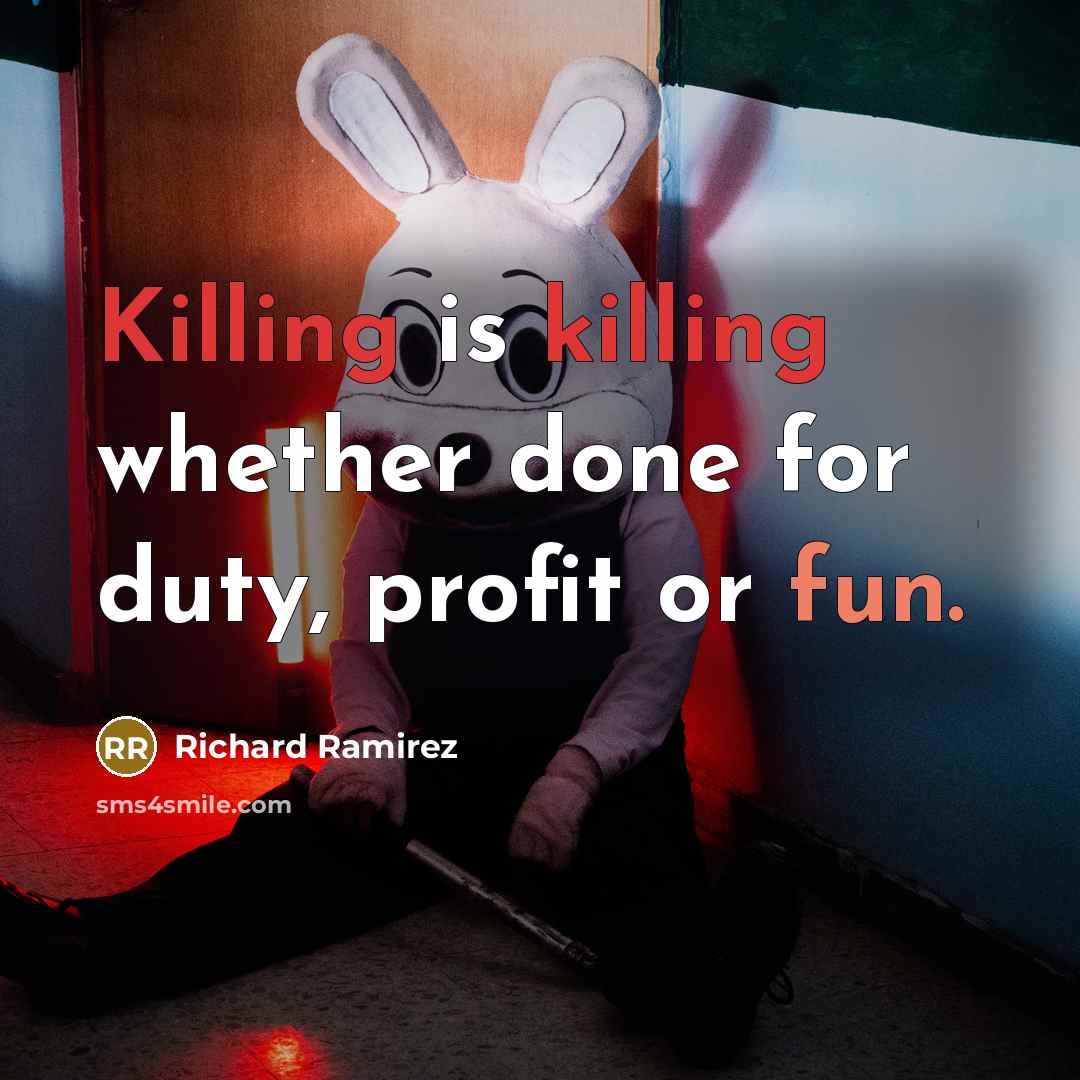 “Killing is killing whether done for duty, profit or fun.” quote by Richard Ramirez