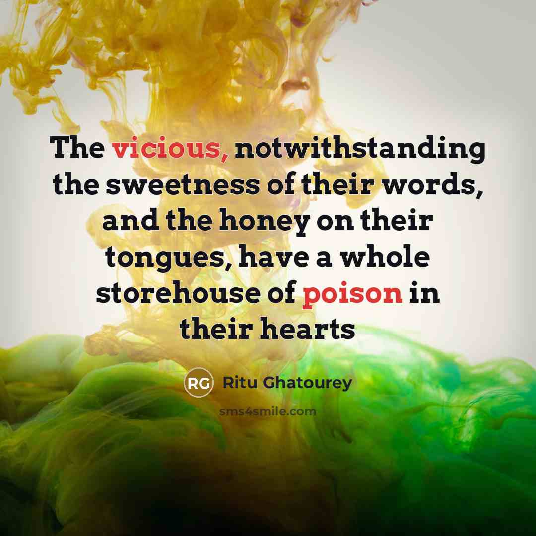 “The vicious, notwithstanding the sweetness of their words, and the honey on their tongues, have a whole storehouse of poison in their hearts” quote by Ritu Ghatourey