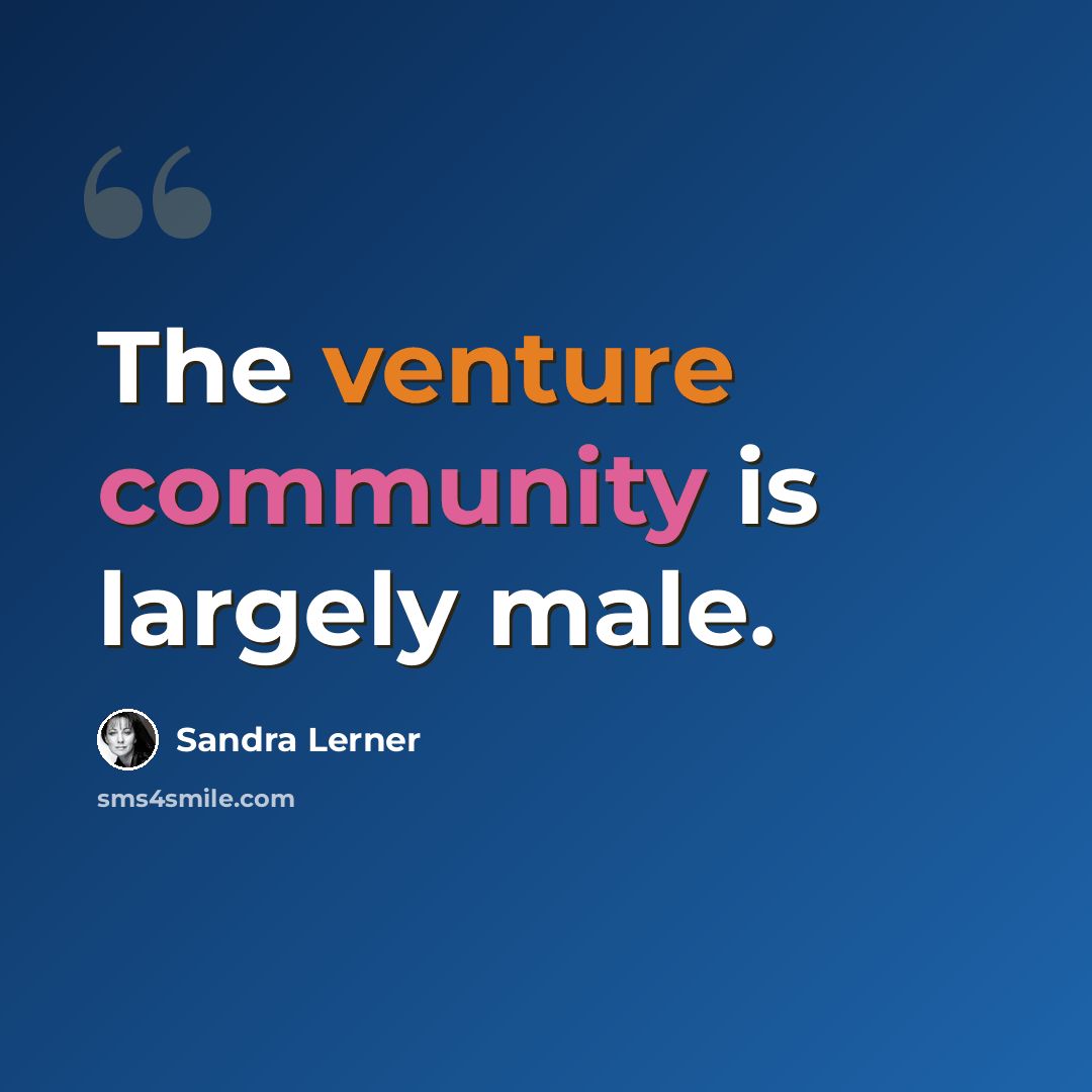“The venture community is largely male.” quote by Sandra Lerner