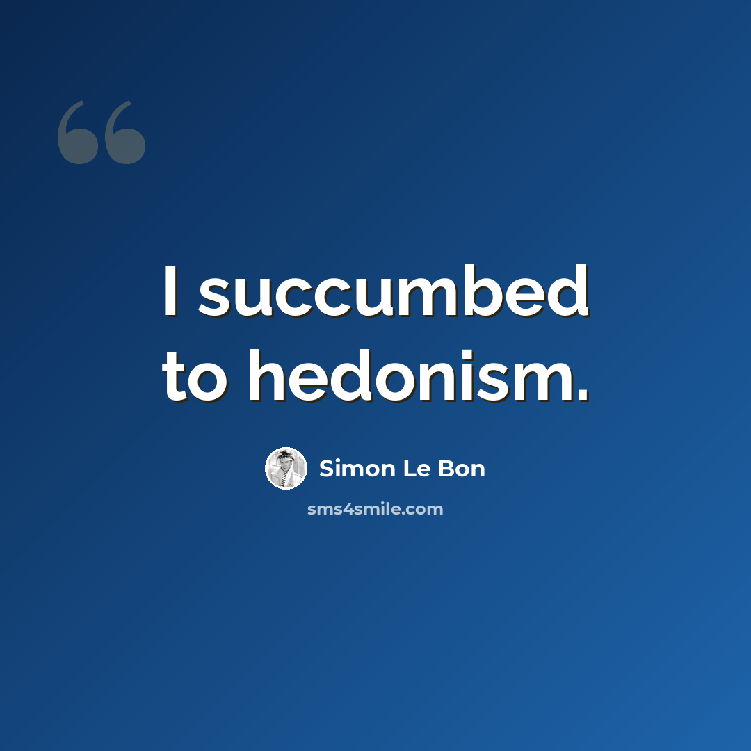 “I succumbed to hedonism.” quote by Simon Le Bon