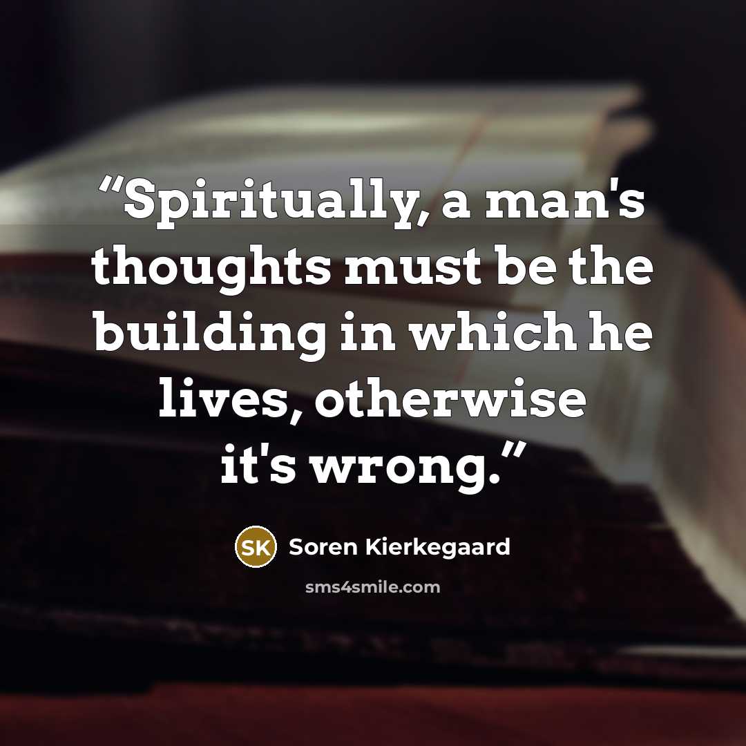 “Spiritually, a man's thoughts must be the building in which he lives, otherwise it's wrong.” quote by Soren Kierkegaard