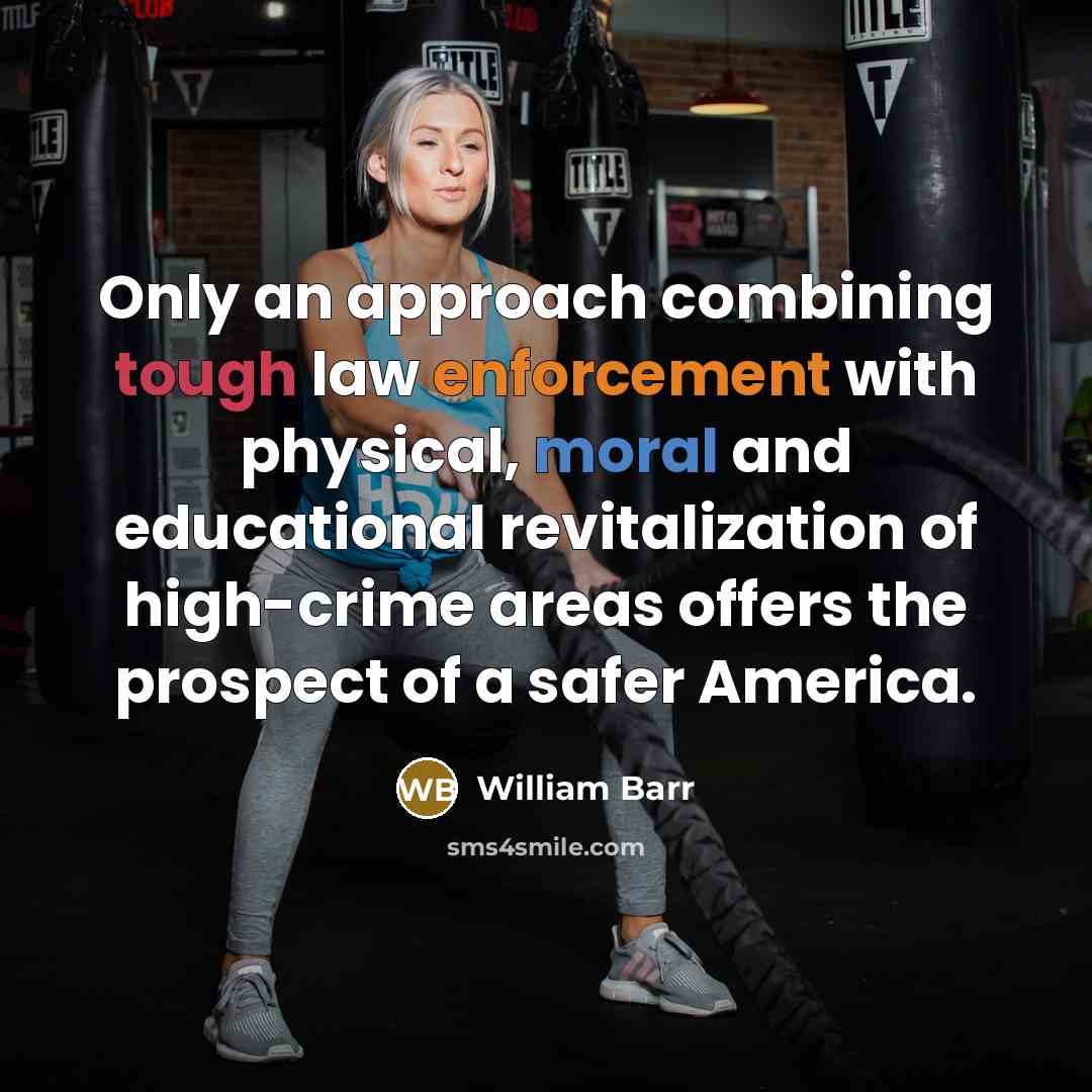 “Only an approach combining tough law enforcement with physical, moral and educational revitalization of high-crime areas offers the prospect of a safer America.” quote by William Barr