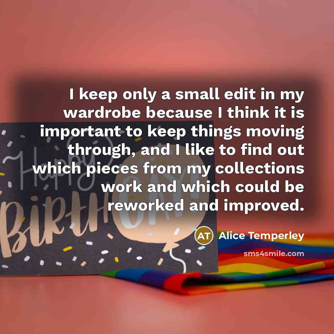 “I keep only a small edit in my wardrobe because I think it is important to keep things moving through, and I like to find out which pieces from my collections work and which could be reworked and improved.” quote by Alice Temperley