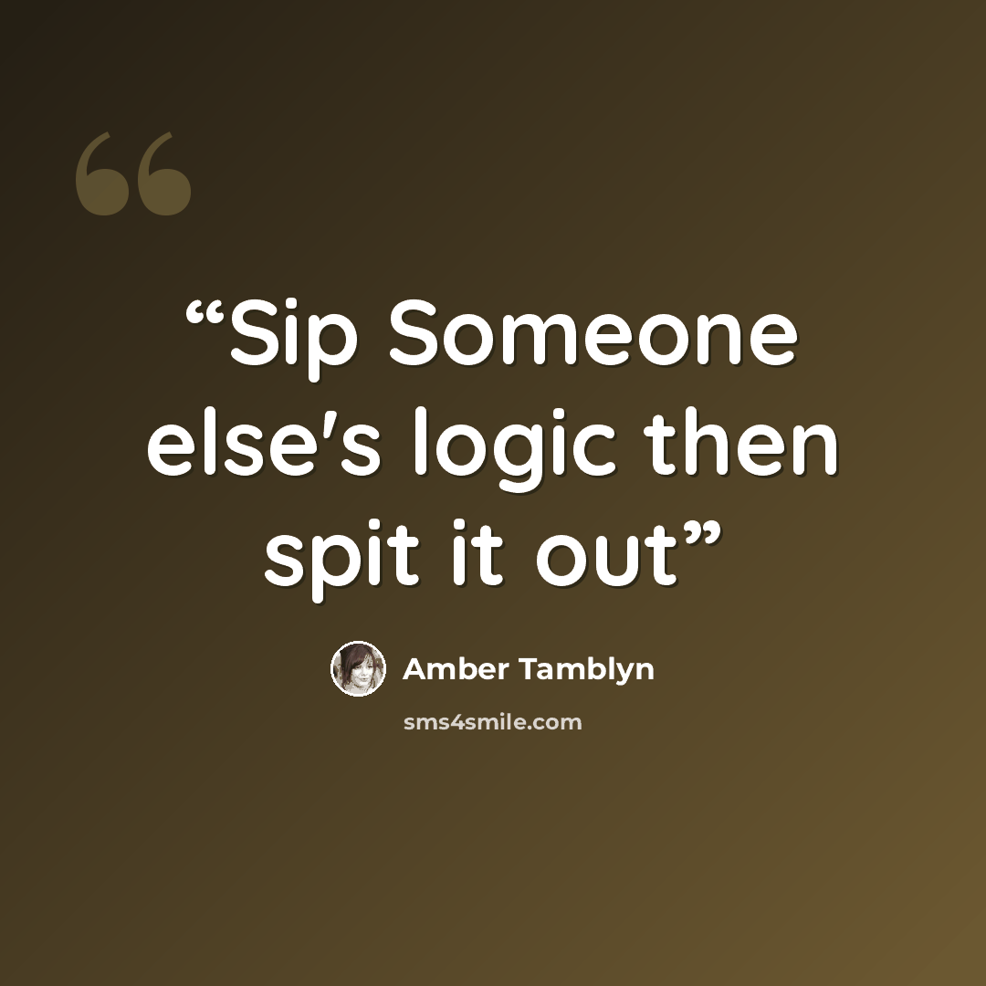 “Sip Someone else's logic then spit it out” quote by Amber Tamblyn