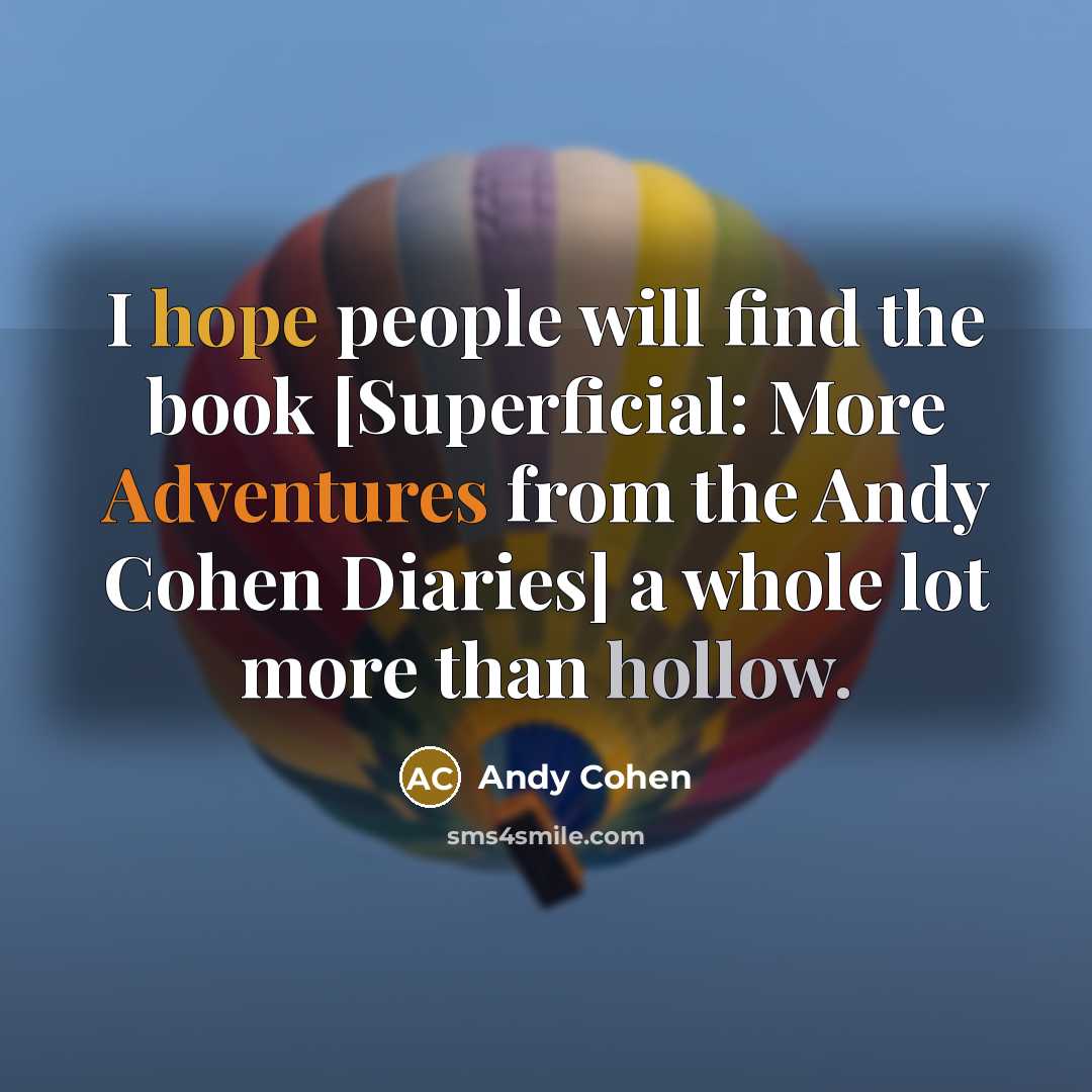 “I hope people will find the book [Superficial: More Adventures from the Andy Cohen Diaries] a whole lot more than hollow.” quote by Andy Cohen