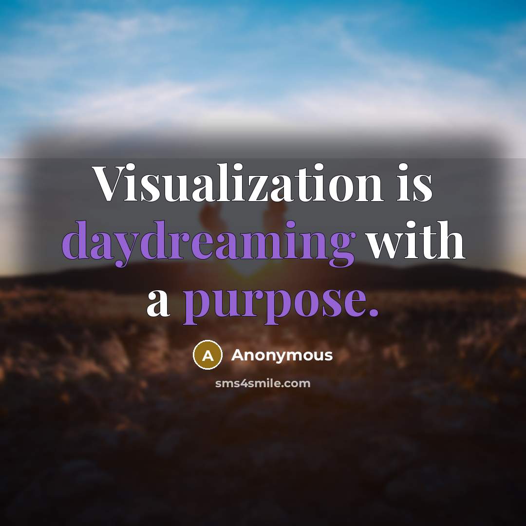 “Visualization is daydreaming with a purpose.” quote by Anonymous
