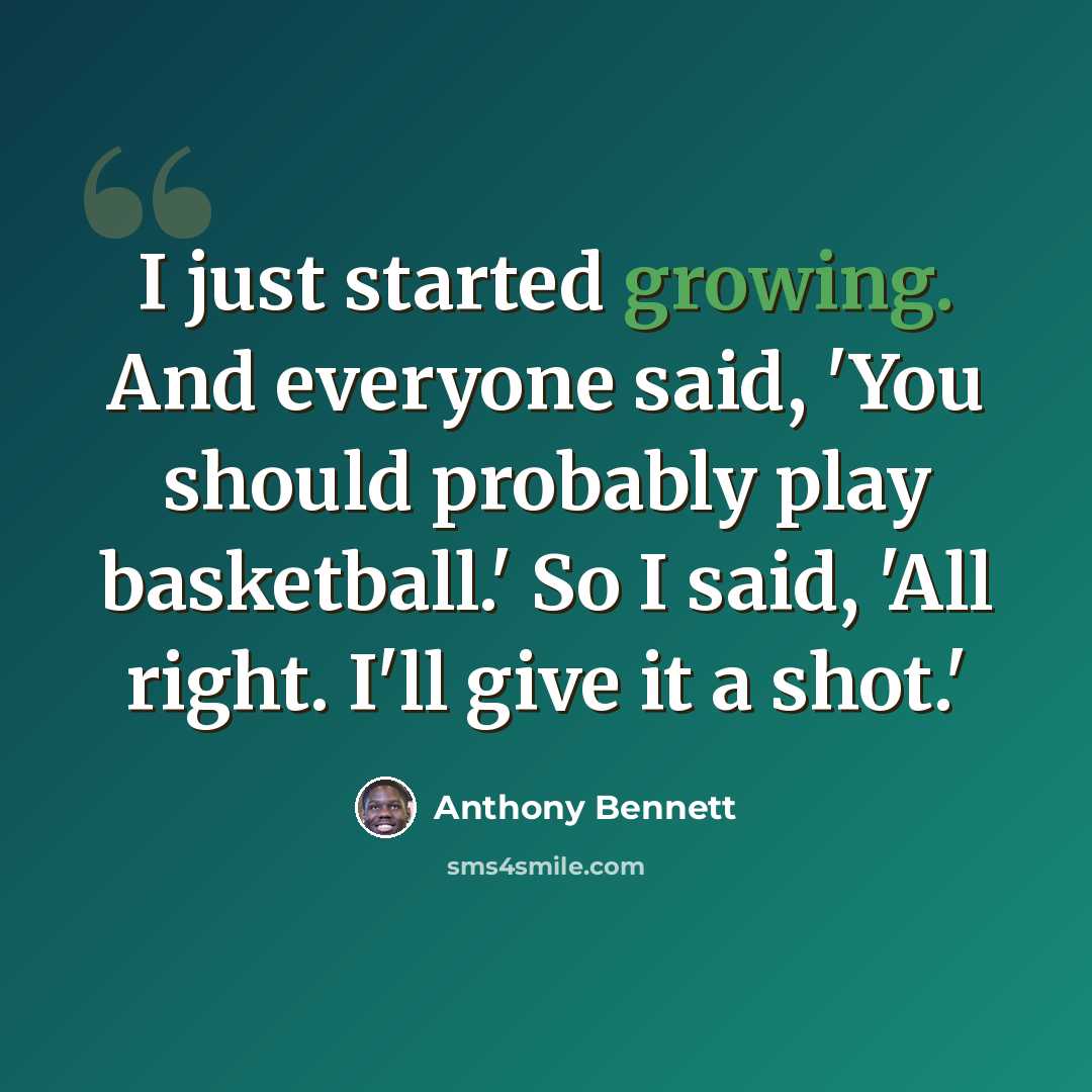 “I just started growing. And everyone said, 'You should probably play basketball.' So I said, 'All right. I'll give it a shot.'” quote by Anthony Bennett