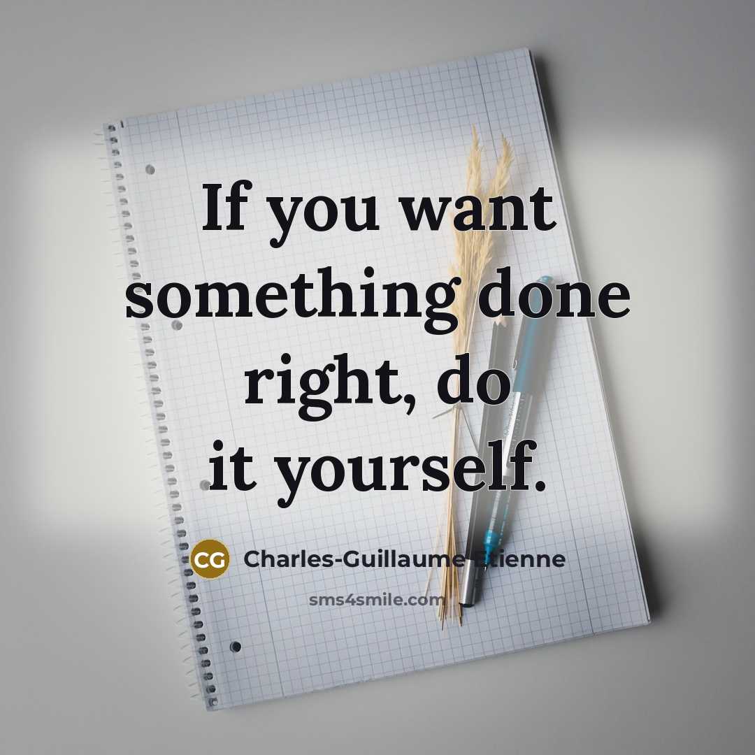 “If you want something done right, do it yourself.” quote by Charles-Guillaume Etienne