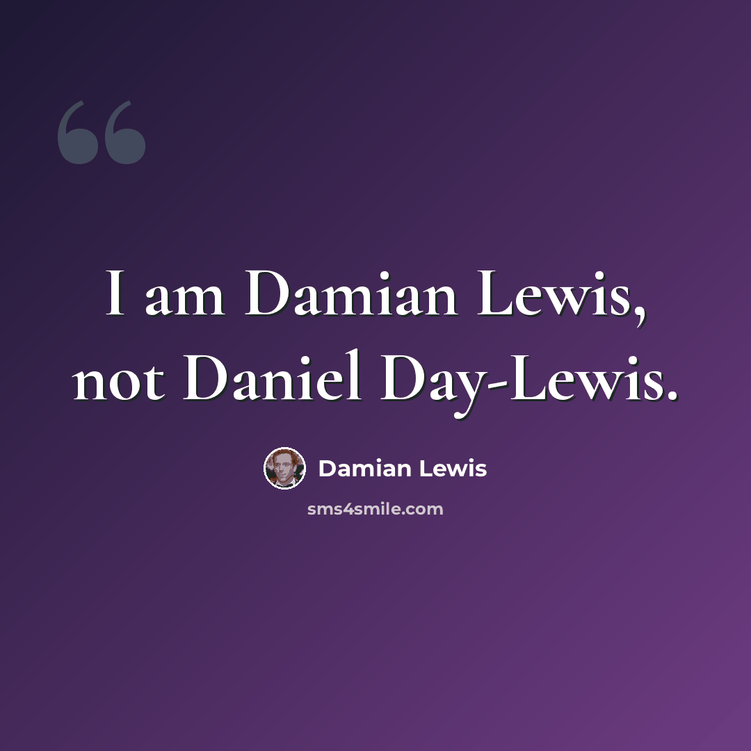 “I am Damian Lewis, not Daniel Day-Lewis.” quote by Damian Lewis
