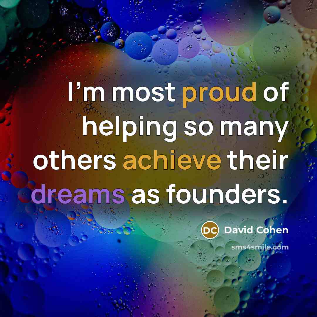 “I'm most proud of helping so many others achieve their dreams as founders.” quote by David Cohen