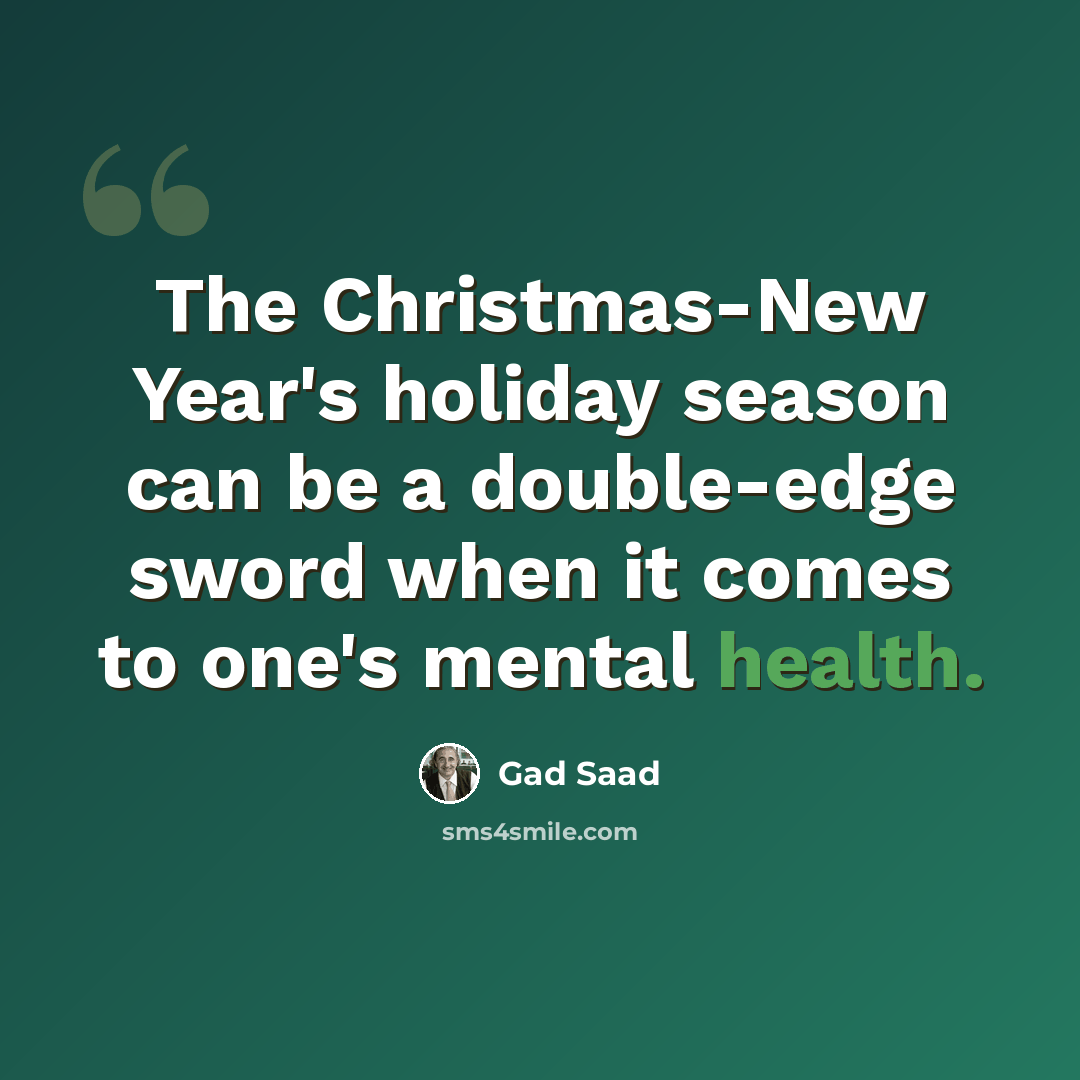 “The Christmas-New Year's holiday season can be a double-edge sword when it comes to one's mental health.” quote by Gad Saad