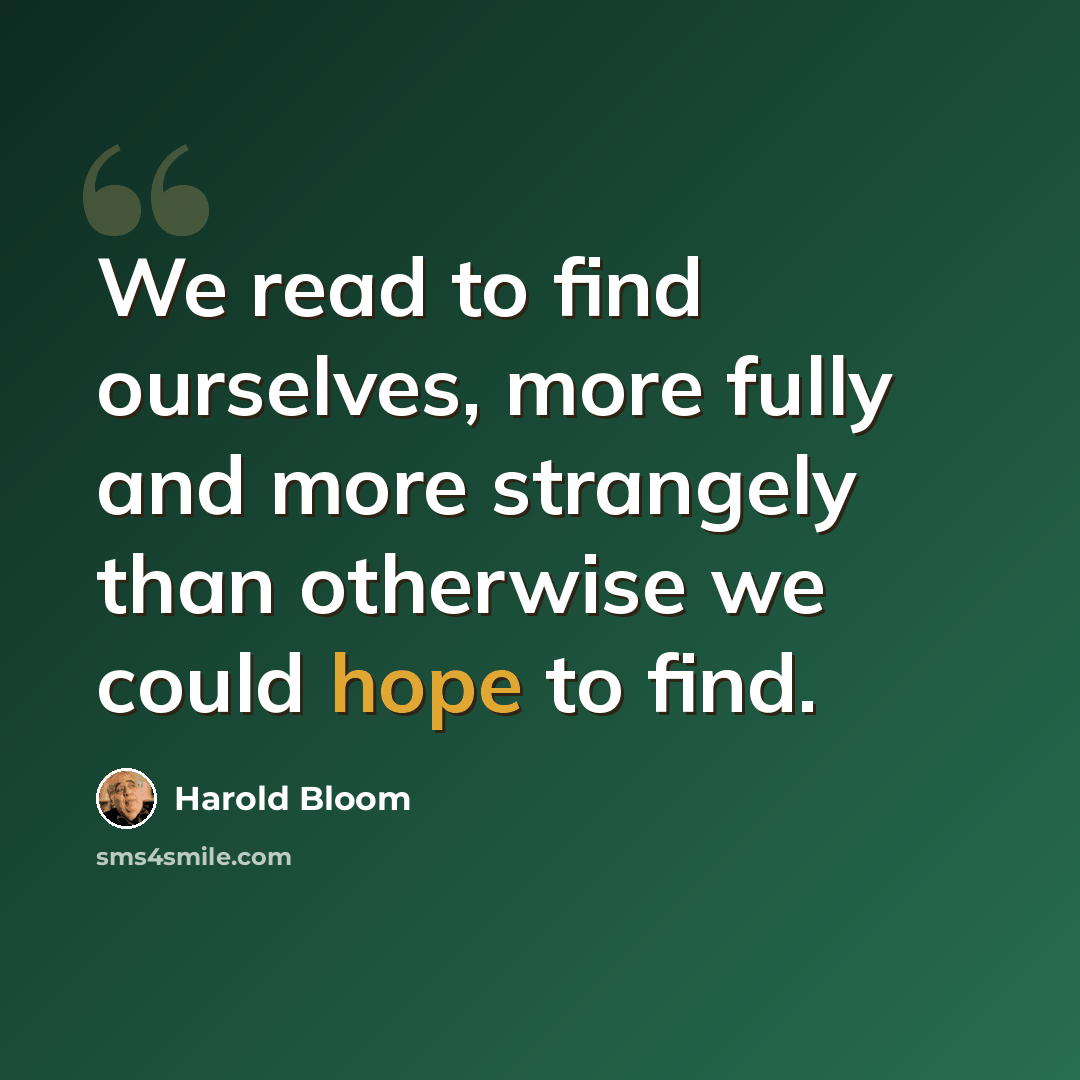 “We read to find ourselves, more fully and more strangely than otherwise we could hope to find.” quote by Harold Bloom