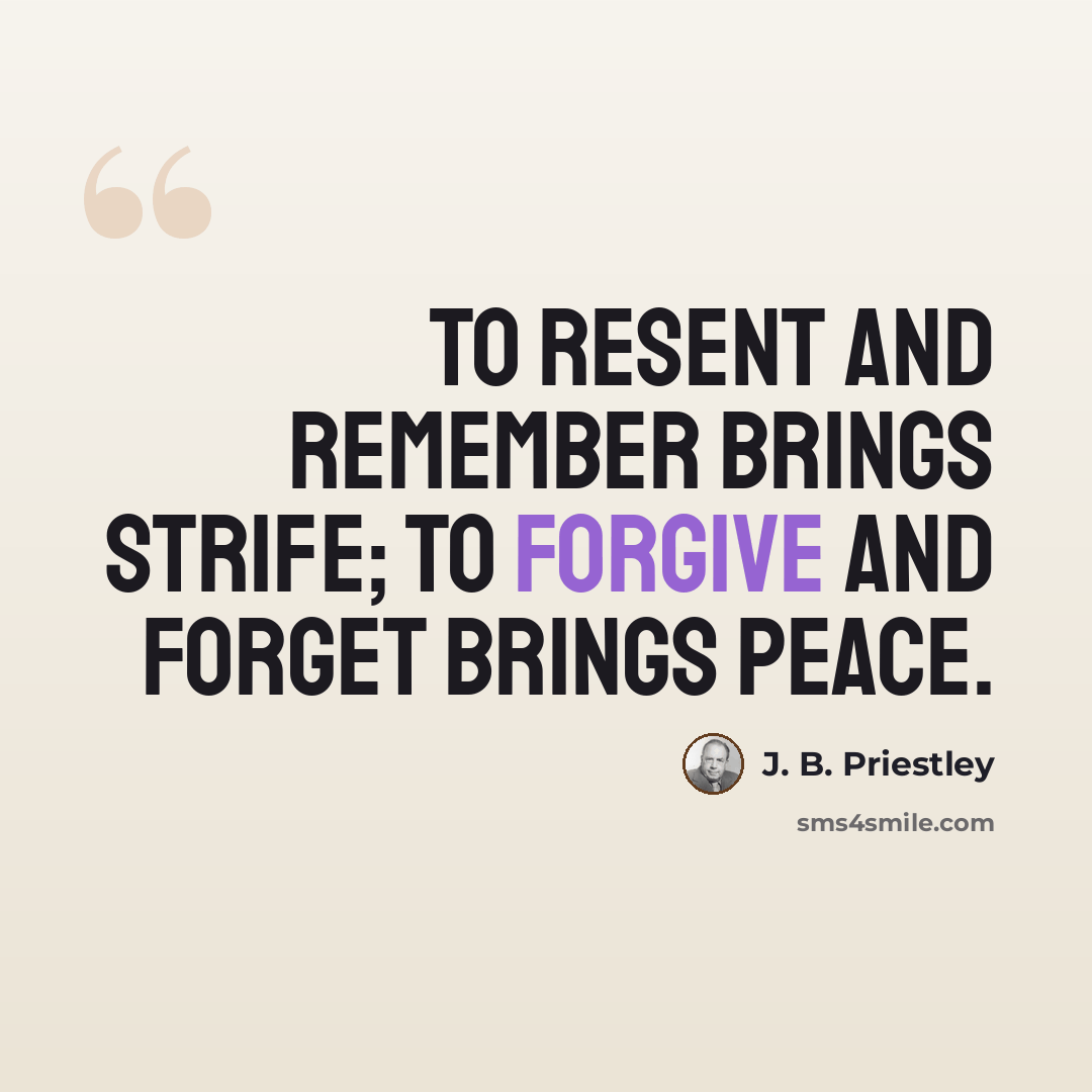 “To resent and remember brings strife; to forgive and forget brings peace.” quote by J. B. Priestley