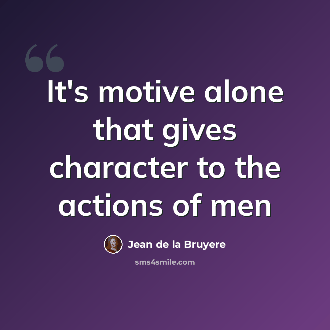 “It's motive alone that gives character to the actions of men” quote by Jean De La Bruyere