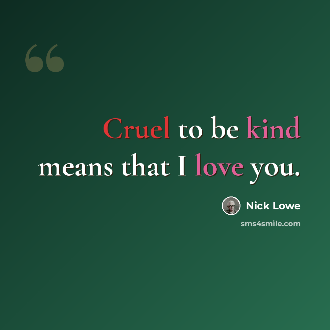 “Cruel to be kind means that I love you.” quote by Nick Lowe