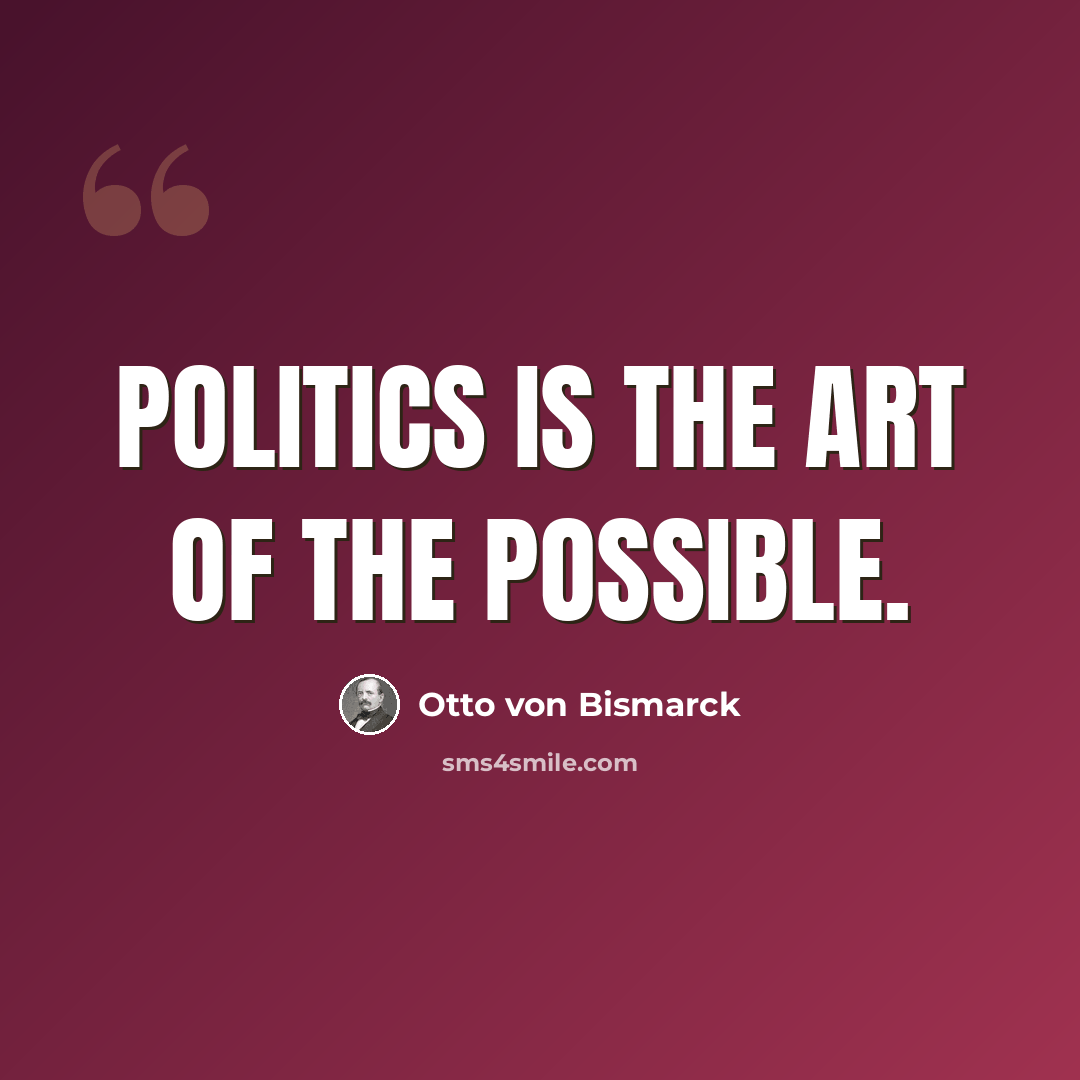 “Politics is the art of the possible.” quote by Otto von Bismarck