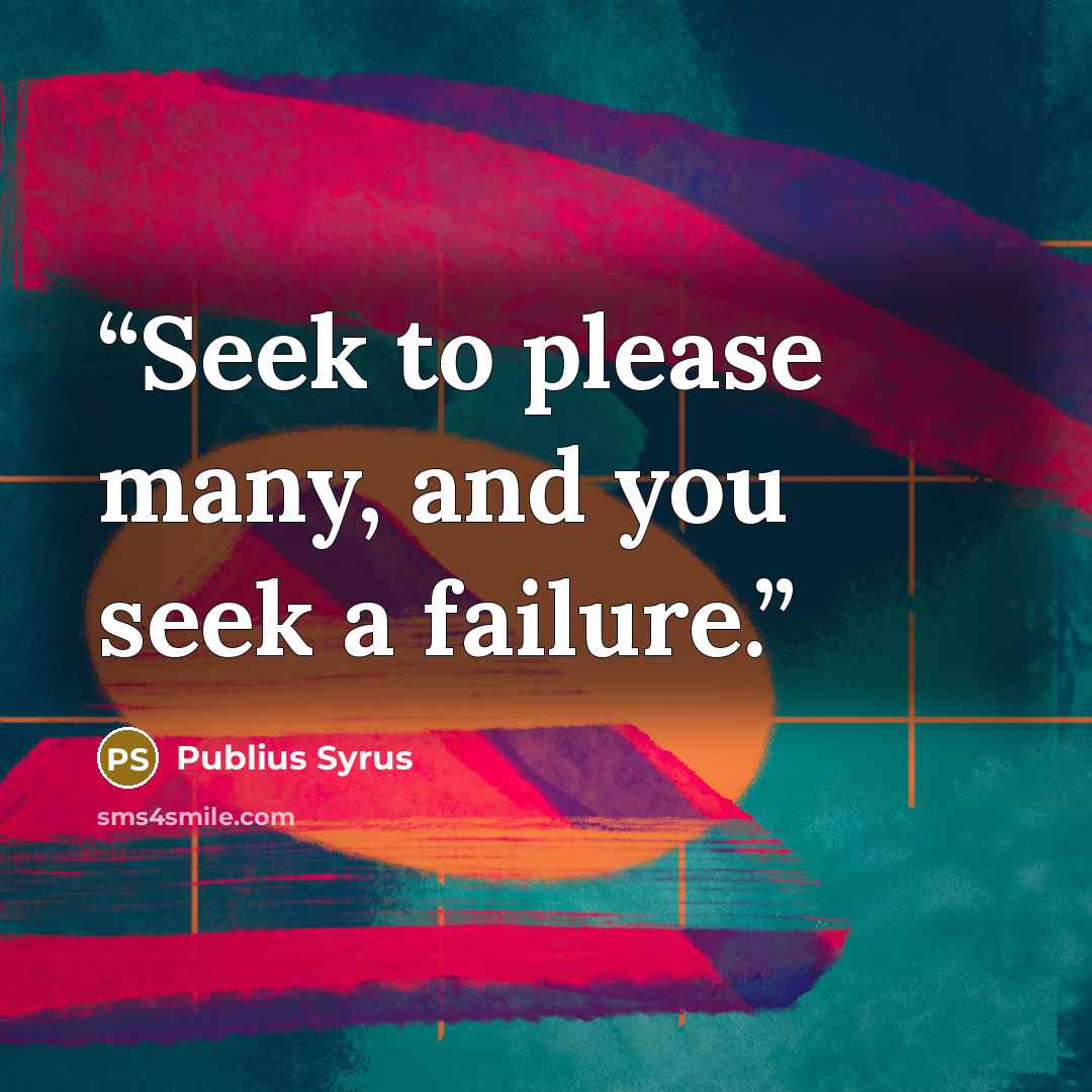 “Seek to please many, and you seek a failure.” quote by Publius Syrus