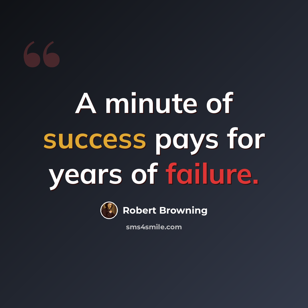“A minute of success pays for years of failure.” quote by Robert Browning