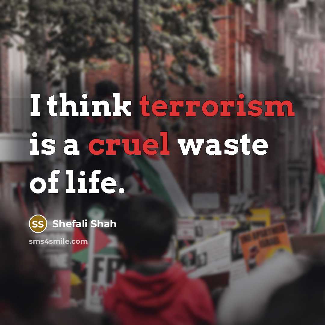 “I think terrorism is a cruel waste of life.” quote by Shefali Shah