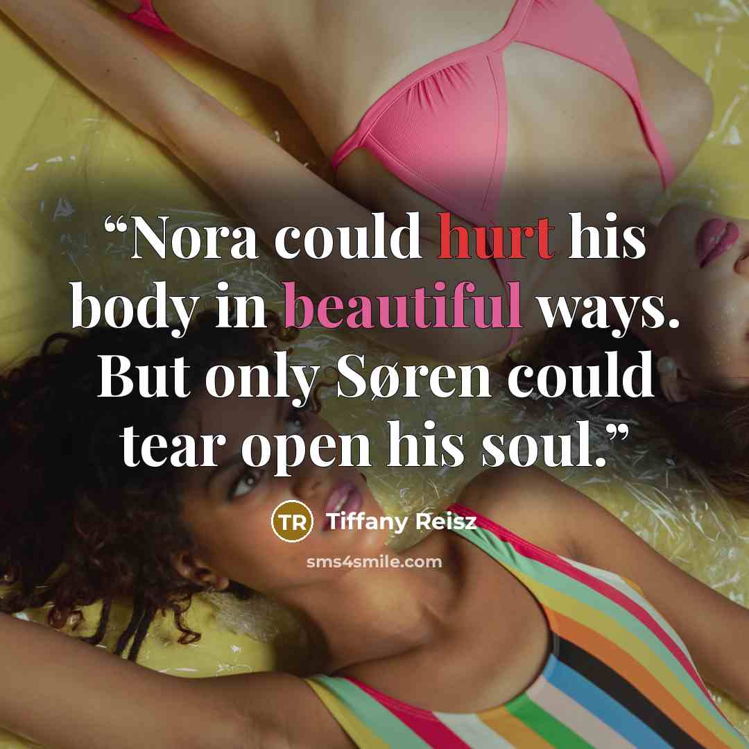 “Nora could hurt his body in beautiful ways. But only Søren could tear open his soul.” quote by Tiffany Reisz