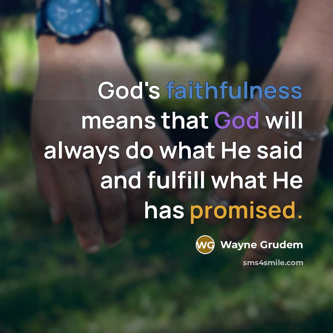 “God's faithfulness means that God will always do what He said and fulfill what He has promised.” quote by Wayne Grudem