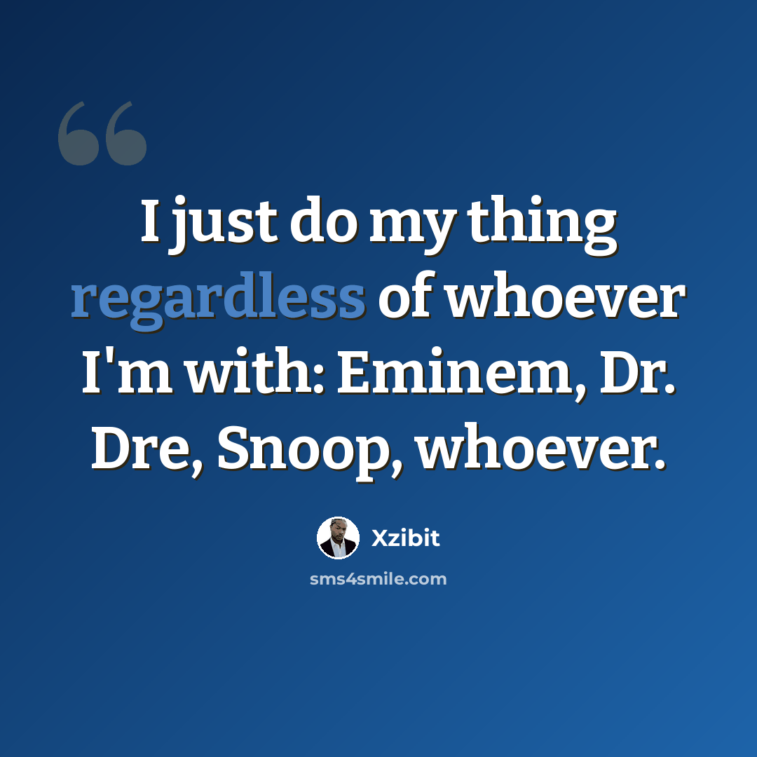 “I just do my thing regardless of whoever I'm with: Eminem, Dr. Dre, Snoop, whoever.” quote by Xzibit