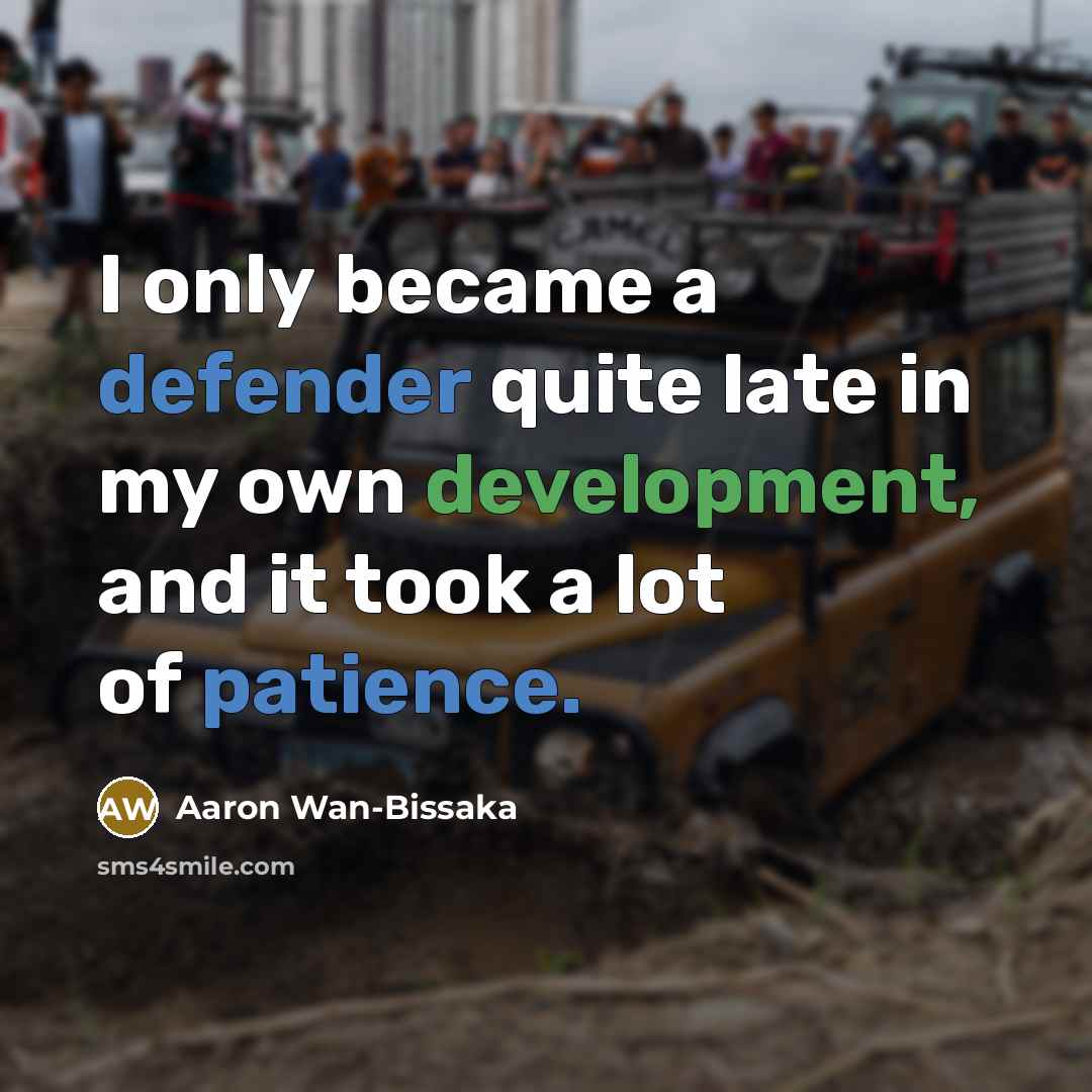 “I only became a defender quite late in my own development, and it took a lot of patience.” quote by Aaron Wan-Bissaka