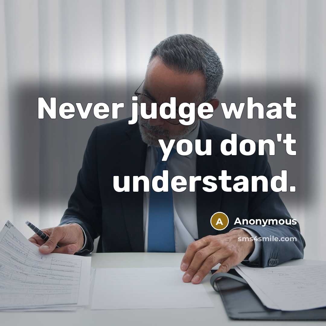 “Never judge what you don't understand.” quote by Anonymous