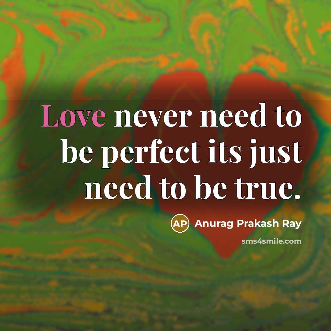 “Love never need to be perfect its just need to be true.” quote by Anurag Prakash Ray