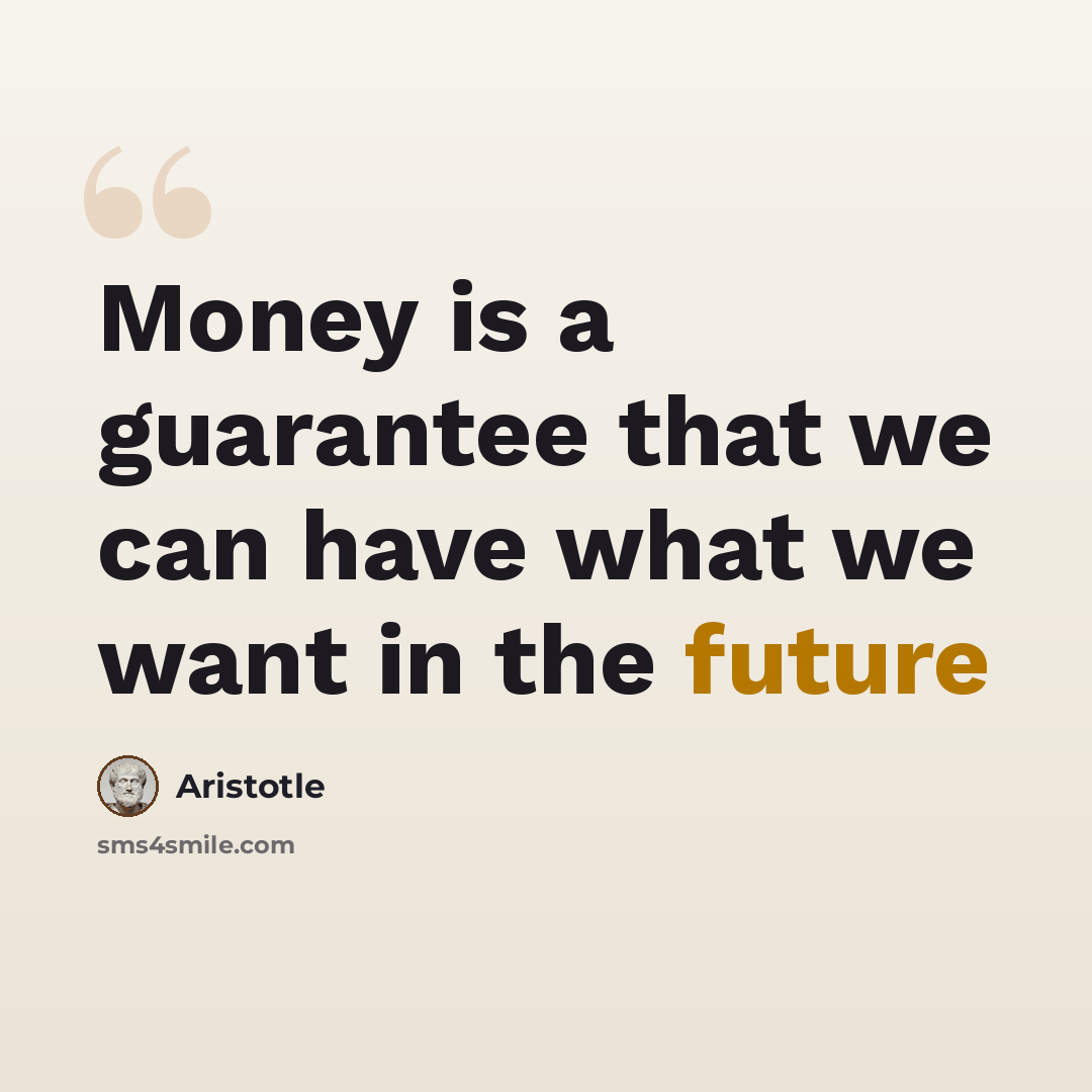 “Money is a guarantee that we can have what we want in the future” quote by Aristotle