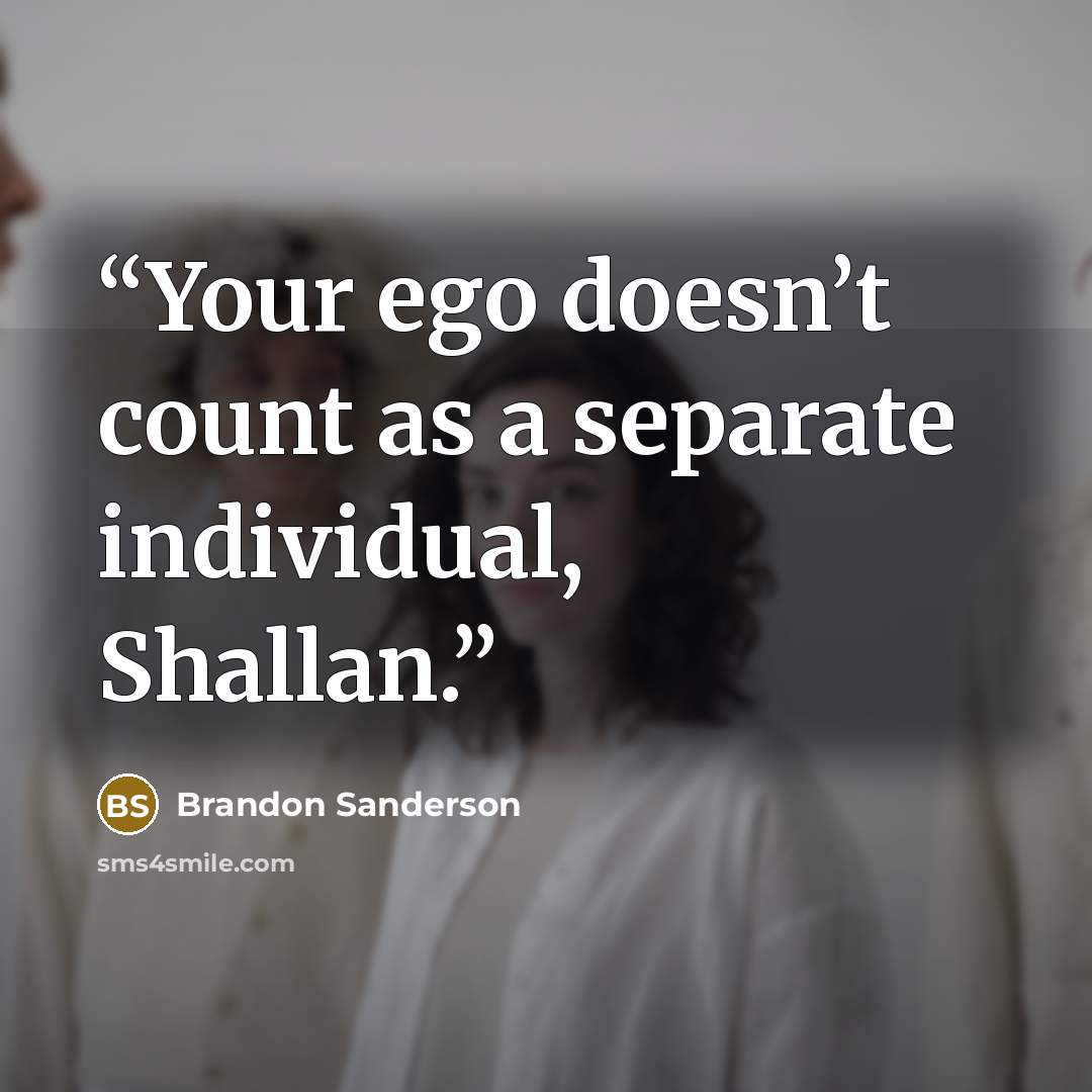 “Your ego doesn’t count as a separate individual, Shallan.” quote by Brandon Sanderson