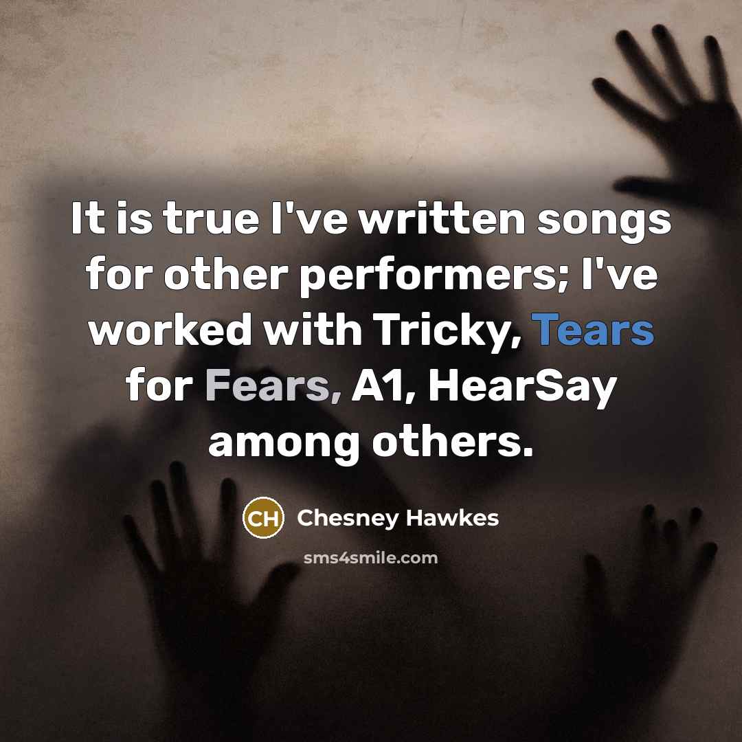 “It is true I've written songs for other performers; I've worked with Tricky, Tears for Fears, A1, HearSay among others.” quote by Chesney Hawkes