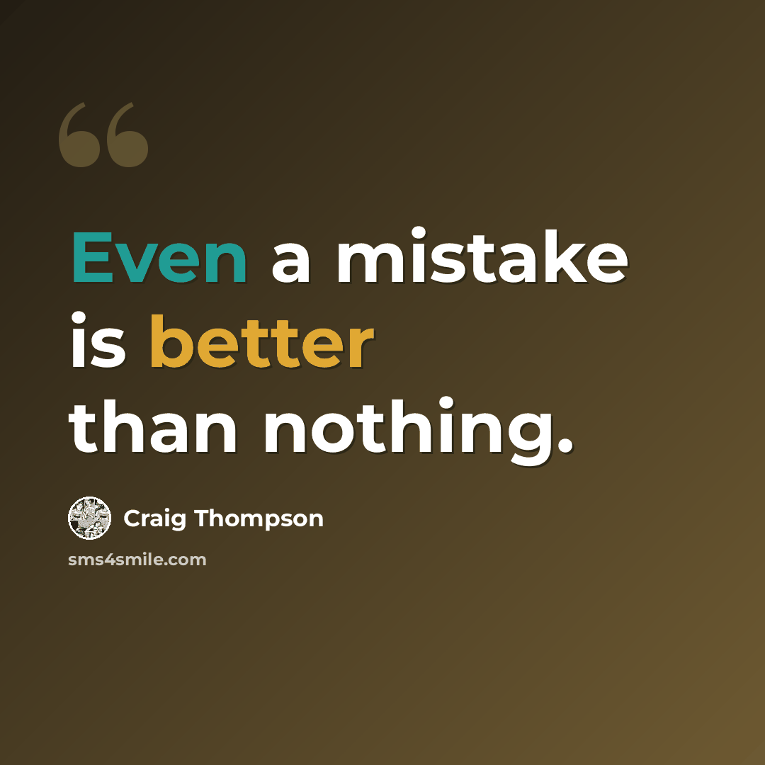 “Even a mistake is better than nothing.” quote by Craig Thompson