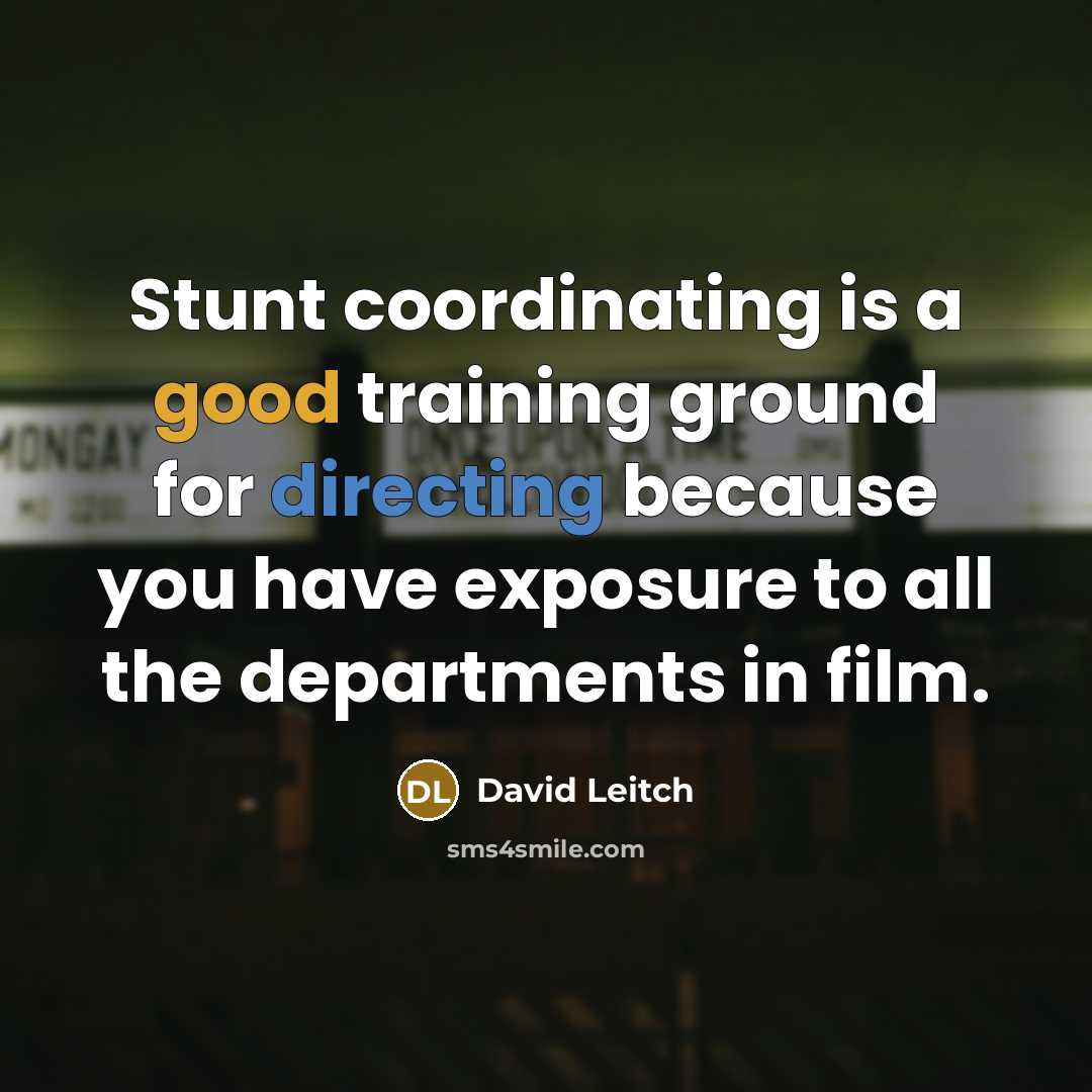 “Stunt coordinating is a good training ground for directing because you have exposure to all the departments in film.” quote by David Leitch
