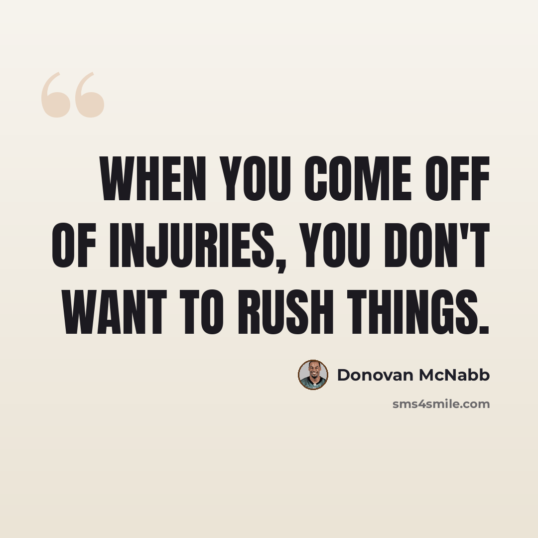 “When you come off of injuries, you don't want to rush things.” quote by Donovan McNabb