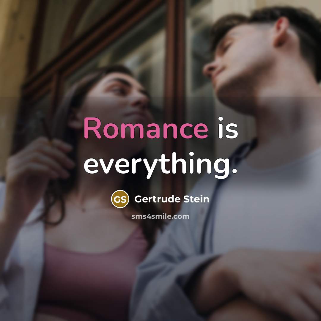 “Romance is everything.” quote by Gertrude Stein
