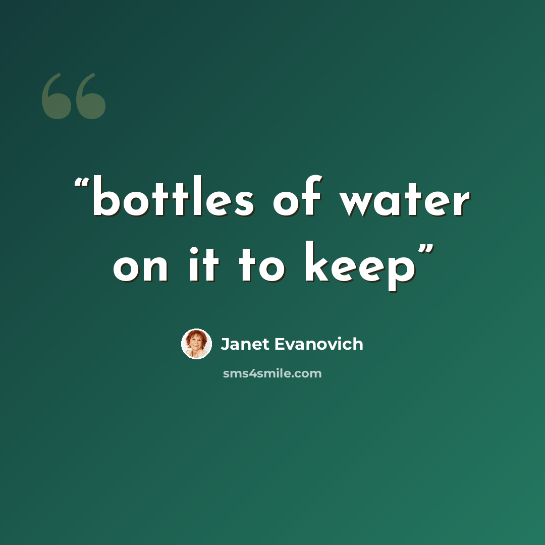 “bottles of water on it to keep” quote by Janet Evanovich