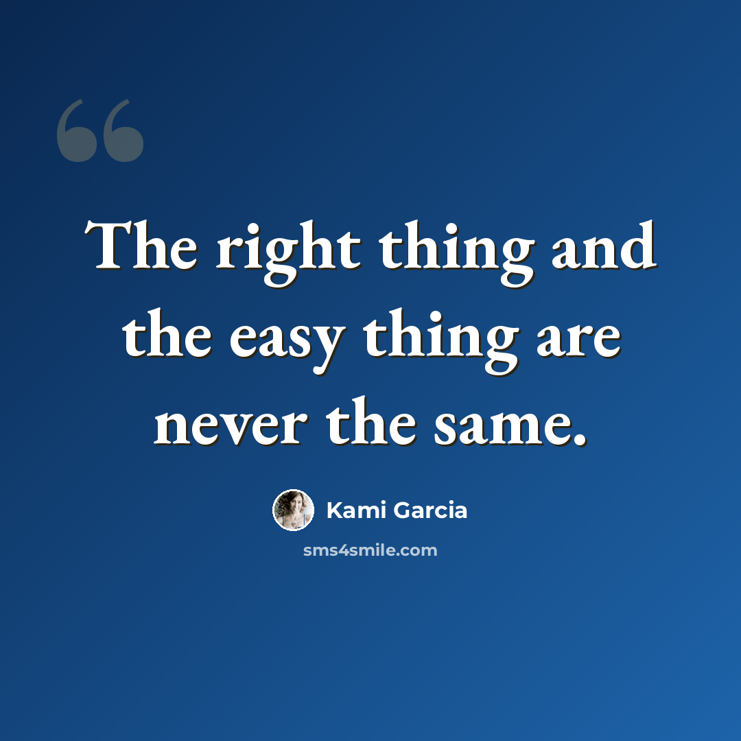 “The right thing and the easy thing are never the same.” quote by Kami Garcia